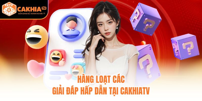 Hàng loạt các giải đáp hấp dẫn tại Cakhia TV
